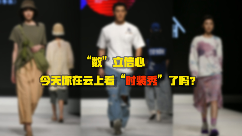 &ldquo;數(shù)&rdquo;立信心丨今天你在云上看&ldquo;時裝秀&rdquo;了嗎？